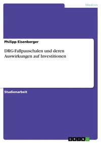 Abbildung von: DRG-Fallpauschalen und deren Auswirkungen auf Investitionen - Grin Verlag