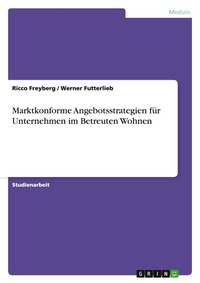 Abbildung von: Marktkonforme Angebotsstrategien fuer Unternehmen im Betreuten Wohnen - Grin Verlag