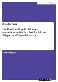 Abbildung von: Die Krankenpflegedirektion im organisationsethischen Problemfeld am Beispiel des Personaleinsatzes - Grin Verlag