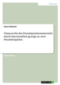 Cover: Chancen fuer den Fremdsprachenunterricht durch Internetarbeit gezeigt an zwei Praxisbeispielen - Grin Verlag