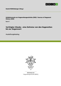 Abbildung von: Verfolgter Glaube - eine Zeitreise von den Hugenotten bis zur Gegenwart - Grin Verlag