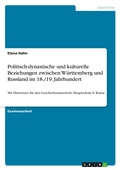 Cover: Politisch-dynastische und kulturelle Beziehungen zwischen Wuerttemberg und Russland im 18./19. Jahrhundert - Grin Verlag