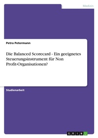 Abbildung von: Die Balanced Scorecard - Ein geeignetes Steuerungsinstrument fuer Non Profit-Organisationen? - Grin Verlag