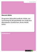 Cover: Programm fahrradfreundliche St&auml;dte mit Vertiefung f&uuml;r Beispielst&auml;dte des s&uuml;dlichen Rheinlandes (Euskirchen, Bonn, Br&uuml;hl, K&ouml;ln) - GRIN Verlag