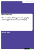 Cover: The essentials of Computed Tomography and its application in cardiac imaging - GRIN Verlag