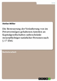 Abbildung von: Die Besteuerung der Veräußerung von im Privatvermögen gehaltenen Anteilen an Kapitalgesellschaften unbeschränkt steuerpflichtiger natürlicher Personen nach § 17 EStG - GRIN Verlag