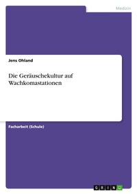 Abbildung von: Die Geraeuschekultur auf Wachkomastationen - Grin Verlag