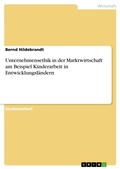 Cover: Unternehmensethik in der Marktwirtschaft am Beispiel Kinderarbeit in Entwicklungsl&auml;ndern - GRIN Verlag