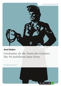 Cover: Grausamer als die Norm des Grauens: Die Konstruktion von Sinn im abweichenden Handeln der SS-Aufseherin Irma Grese (1923 - 1945) - GRIN Verlag