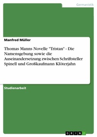 Abbildung von: Thomas Manns Novelle "Tristan" - Die Namensgebung sowie die Auseinandersetzung zwischen Schriftsteller Spinell und Großkaufmann Klöterjahn - GRIN Verlag