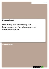 Abbildung von: Ermittlung und Bewertung von Immissionen im Fachplanungsrecht: Lärmimmissionen - GRIN Verlag