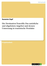 Enlarge image Cover: Die Destination Teneriffa: Das natürliche und abgeleitete Angebot und dessen Umsetzung in touristische Produkte - GRIN Verlag