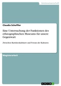 Cover: Zwischen Rarit&auml;tenkabinett und Forum der Kulturen - Eine Untersuchung der Funktionen des ethnographischen Museums f&uuml;r unsere Gegenwart - GRIN Verlag