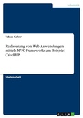Cover: Realisierung von Web-Anwendungen mittels MVC-Frameworks am Beispiel CakePHP - Grin Verlag