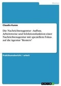 Cover: Die Nachrichtenagentur - Aufbau, Arbeitsweise und Selektionsfunktion einer Nachrichtenagentur mit speziellem Fokus auf die Agentur "Reuters" - Grin Verlag