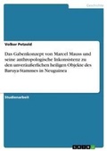 Cover: Das Gabenkonzept von Marcel Mauss und seine anthropologische Inkonsistenz zu den unveraeusserlichen heiligen Objekte des Baruya-Stammes in Neuguinea - Grin Verlag