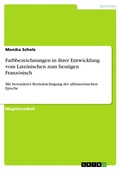 Cover: Farbbezeichnungen in ihrer Entwicklung vom Lateinischen zum heutigen Franz&ouml;sisch mit besonderer Ber&uuml;cksichtigung der altfranz&ouml;sischen Epoche - GRIN Verlag