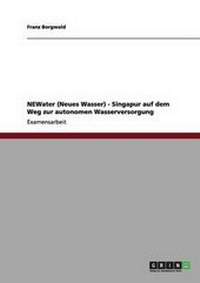 Abbildung von: NEWater (Neues Wasser) - Singapur auf dem Weg zur autonomen Wasserversorgung - Grin Verlag