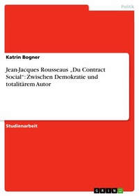 Abbildung von: Jean-Jacques Rousseaus "Du Contract Social": Zwischen Demokratie und totalitärem Autor - GRIN Verlag