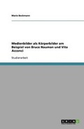 Cover: Medienbilder als Koerperbilder am Beispiel von Bruce Nauman und Vito Acconci - GRIN Publishing