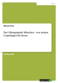 Abbildung von: Der Olympiapark Muenchen - von seinen Urspruengen bis heute - GRIN Verlag