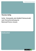 Cover: Liebe - Romantik oder Kalk&uuml;l? Partnerwahl und Zweierbeziehung im Rational-Choice-Ansatz - GRIN Verlag