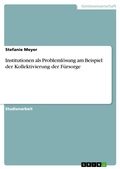 Cover: Institutionen als Probleml&ouml;sung am Beispiel der Kollektivierung der F&uuml;rsorge - GRIN Verlag
