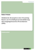 Cover: Didaktische Konzeption eines E-Learning Kurses zur Geschaeftsprozessmodellierung mit ereignisgesteuerten Prozessketten (EPK) - Grin Verlag