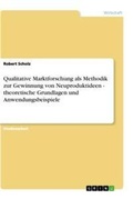 Cover: Qualitative Marktforschung als Methodik zur Gewinnung von Neuproduktideen - theoretische Grundlagen und Anwendungsbeispiele - Grin Verlag