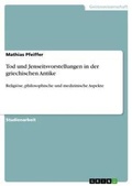 Cover: Tod und Jenseitsvorstellungen in der griechischen Antike - Grin Verlag
