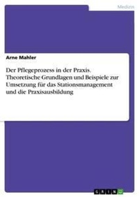 Abbildung von: Der Pflegeprozess in der Praxis. Theoretische Grundlagen und Beispiele zur Umsetzung fuer das Stationsmanagement und die Praxisausbildung - Grin Verlag