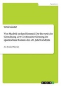 Cover: Von Madrid in den Himmel. Die literarische Gestaltung der Grossstadterfahrung im spanischen Roman des 20. Jahrhunderts - Grin Verlag