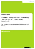 Cover: Farbbezeichnungen in ihrer Entwicklung vom Lateinischen zum heutigen Franzoesisch - Grin Verlag