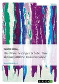 Cover: Die Neue Leipziger Schule. Eine akteurzentrierte Diskursanalyse - Grin Verlag