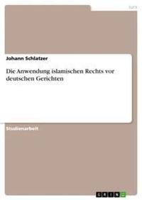 Abbildung von: Die Anwendung islamischen Rechts vor deutschen Gerichten - Grin Verlag