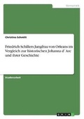 Cover: Friedrich Schillers Jungfrau Von Orleans Im Vergleich Zur Historischen Johanna D`arc Und Ihrer Geschichte - Grin Verlag
