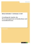 Cover: Grundlegende Aspekte des Prozessmanagements in Krankenhaus und Gesundheitswesen - Grin Verlag