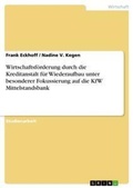Cover: Wirtschaftsfoerderung durch die Kreditanstalt fuer Wiederaufbau unter besonderer Fokussierung auf die KfW Mittelstandsbank - Grin Verlag