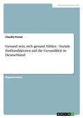 Cover: Gesund sein, sich gesund fuehlen - Soziale Einflussfaktoren auf die Gesundheit in Deutschland - Grin Verlag