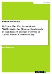 Abbildung von: Debatten ueber Ehe, Sexualitaet und Weiblichkeit - Der Moderne Durchbruch in Skandinavien und sein Widerhall in Amalie Skrams "Constance Ring" - Grin Verlag