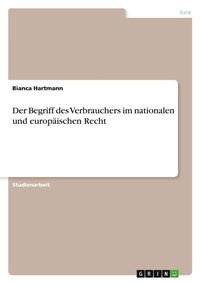 Abbildung von: Der Begriff des Verbrauchers im nationalen und europaeischen Recht - Grin Verlag