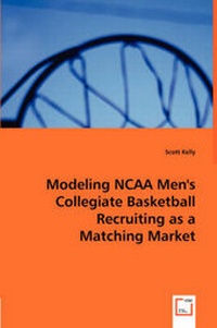 Abbildung von: Modeling NCAA Men's Collegiate Basketball Recruiting as a Matching Market - VDM Verlag