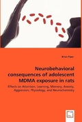 Cover: Neurobehavioral consequences of adolescent MDMA exposure in rats - Effects on Attention, Learning, Memory, Anxiety, Aggression, Physiology, and Neurochemistry - VDM Verlag Dr. Mueller E.K.