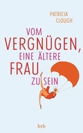 Cover: Vom Vergn&uuml;gen, eine &auml;ltere Frau zu sein - btb