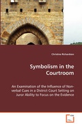 Cover: Symbolism in the Courtroom - An Examination of the Influence of Non-verbal Cues in a District Court Setting on Juror Ability to Focus on the Evidence - VDM Verlag Dr. Mueller E.K.