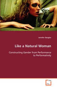 Enlarge image Cover: Like a Natural Woman Constructing Gender from Performance to Performativity - VDM Verlag