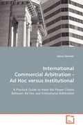 Cover: International Commercial Arbitration - Ad Hoc versus Institutional - VDM Verlag