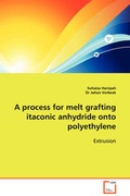 Cover: A process for melt grafting itaconic anhydride onto polyethylene - VDM Verlag