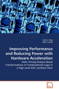 Cover: Improving Performance and Reducing Power with Hardware Acceleration - Static Timing Analysis Based Transformations of Combinational Logic in a High Level ASIC Synthesis Flow - VDM Verlag