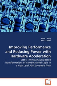 Enlarge image Cover: Improving Performance and Reducing Power with Hardware Acceleration - Static Timing Analysis Based Transformations of Combinational Logic in a High Level ASIC Synthesis Flow - VDM Verlag